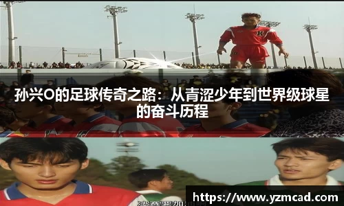 孙兴O的足球传奇之路:从青涩少年到世界级球星的奋斗历程